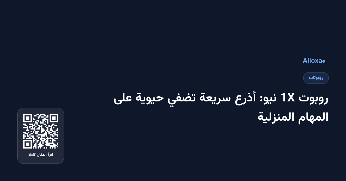 روبوت 1X نيو: أذرع سريعة تضفي حيوية على المهام المنزلية