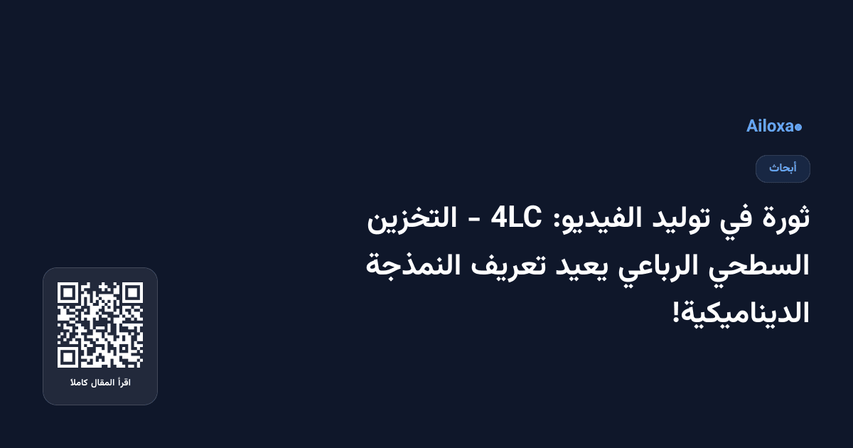ثورة في توليد الفيديو: 4LC - التخزين السطحي الرباعي يعيد تعريف النمذجة الديناميكية!