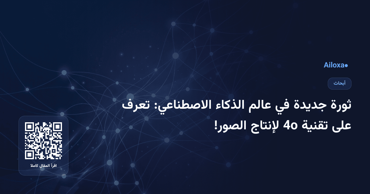 ثورة جديدة في عالم الذكاء الاصطناعي: تعرف على تقنية 4o لإنتاج الصور!