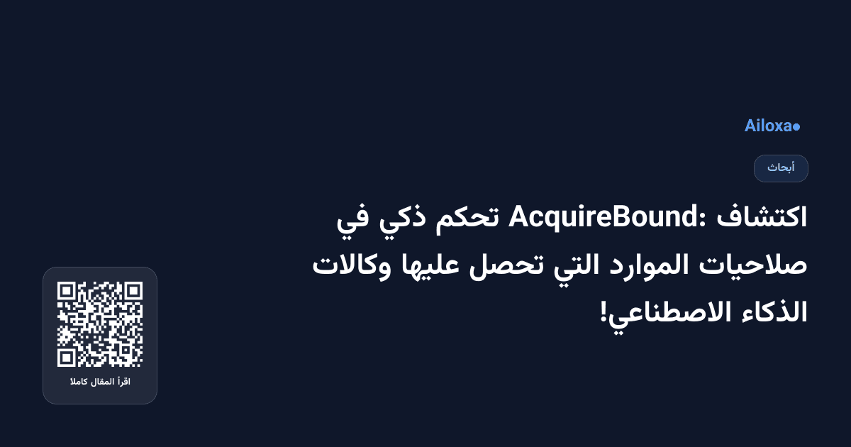 اكتشاف AcquireBound: تحكم ذكي في صلاحيات الموارد التي تحصل عليها وكالات الذكاء الاصطناعي!