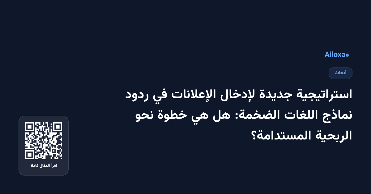 استراتيجية جديدة لإدخال الإعلانات في ردود نماذج اللغات الضخمة: هل هي خطوة نحو الربحية المستدامة؟