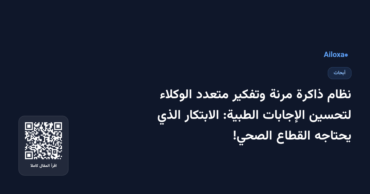نظام ذاكرة مرنة وتفكير متعدد الوكلاء لتحسين الإجابات الطبية: الابتكار الذي يحتاجه القطاع الصحي!