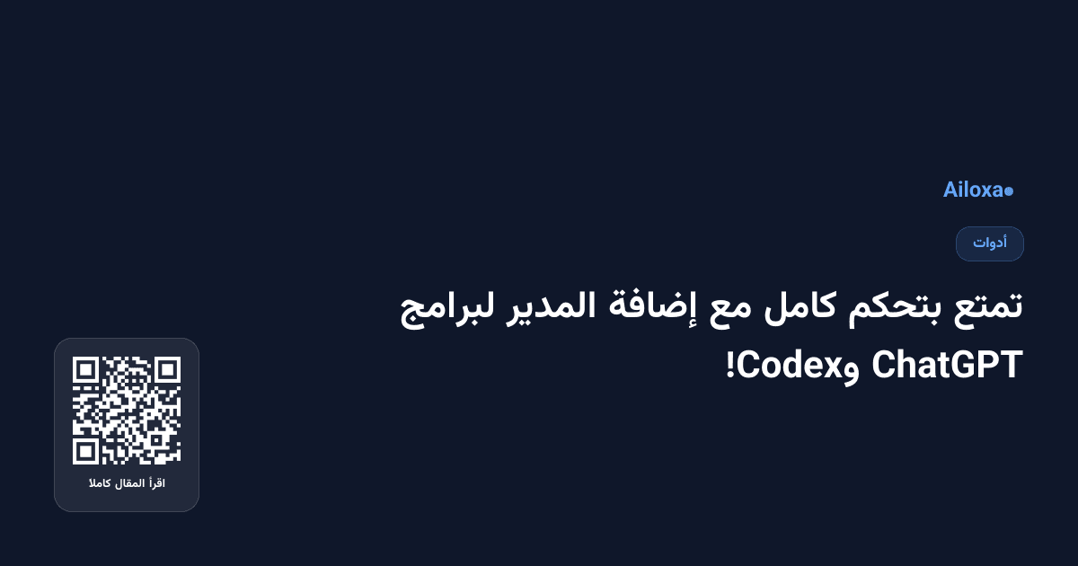 تمتع بتحكم كامل مع إضافة المدير لبرامج ChatGPT وCodex!