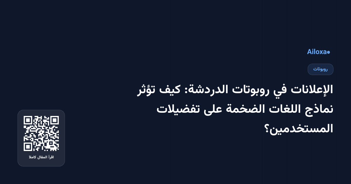 الإعلانات في روبوتات الدردشة: كيف تؤثر نماذج اللغات الضخمة على تفضيلات المستخدمين؟