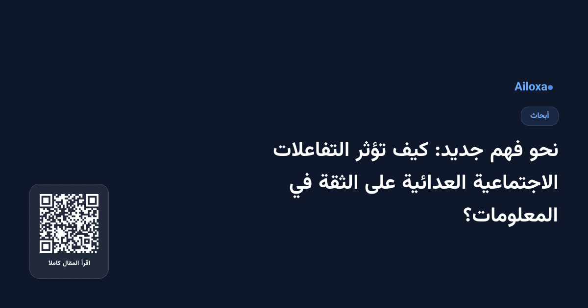 نحو فهم جديد: كيف تؤثر التفاعلات الاجتماعية العدائية على الثقة في المعلومات؟