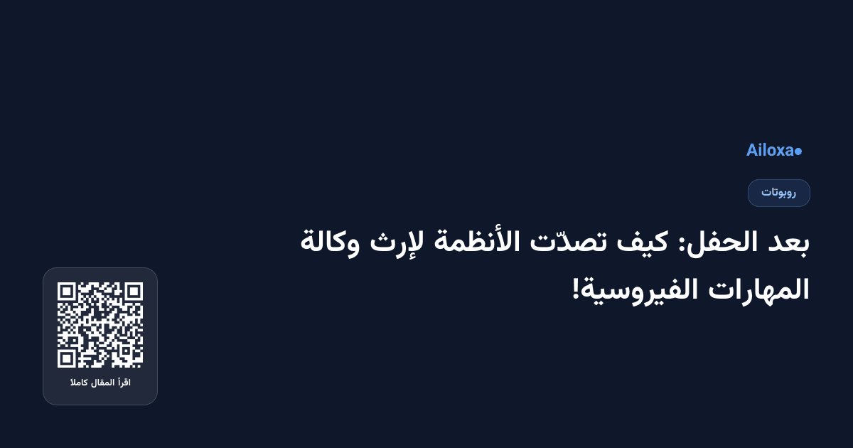 بعد الحفل: كيف تصدّت الأنظمة لإرث وكالة المهارات الفيروسية!
