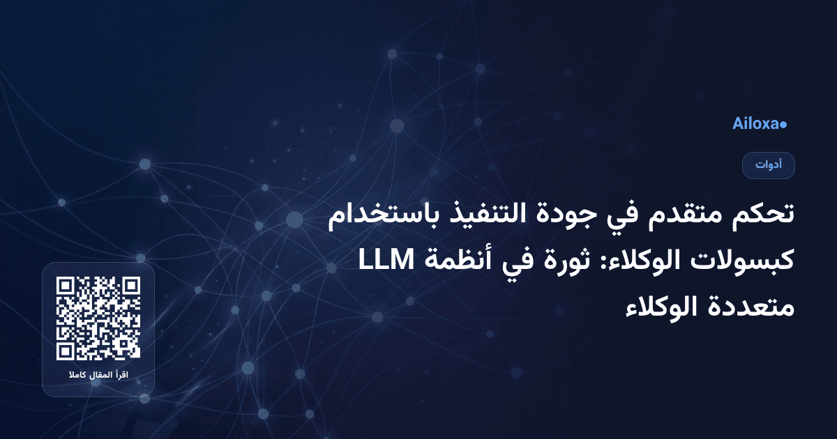 تحكم متقدم في جودة التنفيذ باستخدام كبسولات الوكلاء: ثورة في أنظمة LLM متعددة الوكلاء