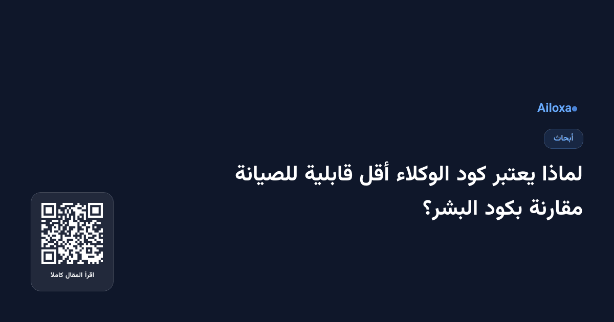 لماذا يعتبر كود الوكلاء أقل قابلية للصيانة مقارنة بكود البشر؟