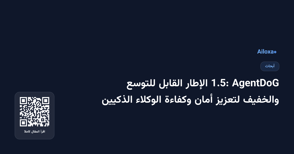 AgentDoG 1.5: الإطار القابل للتوسع والخفيف لتعزيز أمان وكفاءة الوكلاء الذكيين