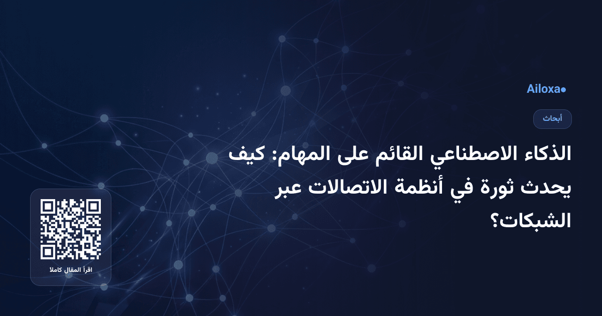 الذكاء الاصطناعي القائم على المهام: كيف يحدث ثورة في أنظمة الاتصالات عبر الشبكات؟