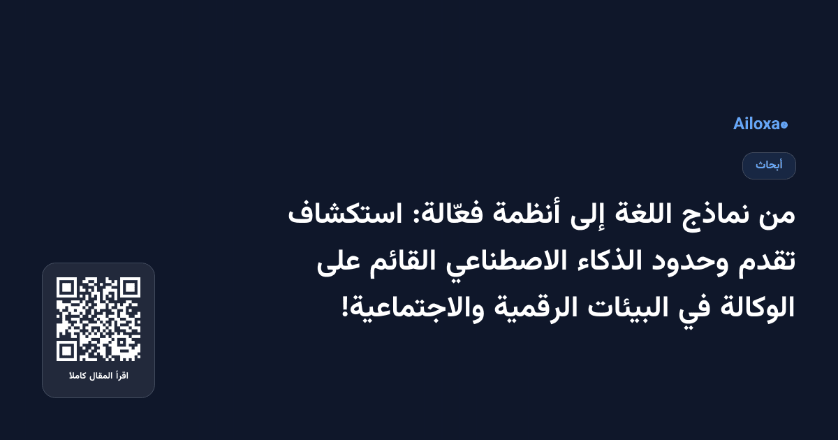 من نماذج اللغة إلى أنظمة فعّالة: استكشاف تقدم وحدود الذكاء الاصطناعي القائم على الوكالة في البيئات الرقمية والاجتماعية!