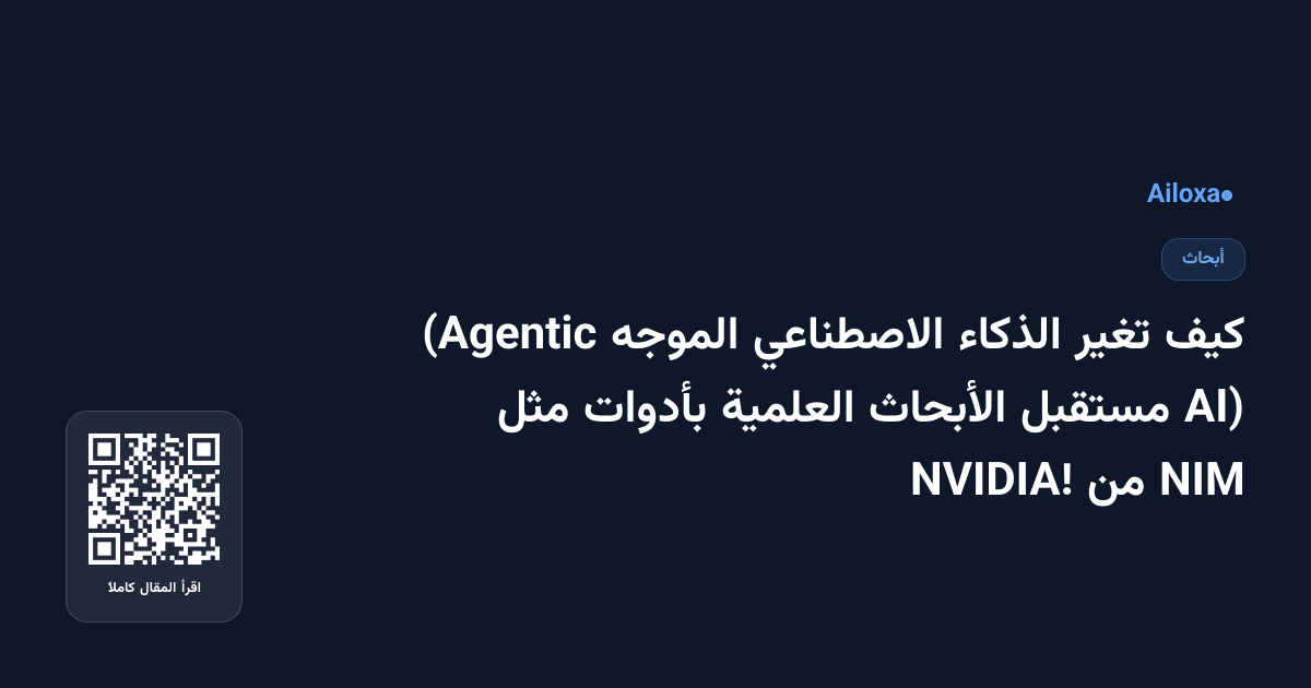 كيف تغير الذكاء الاصطناعي الموجه (Agentic AI) مستقبل الأبحاث العلمية بأدوات مثل NIM من NVIDIA!