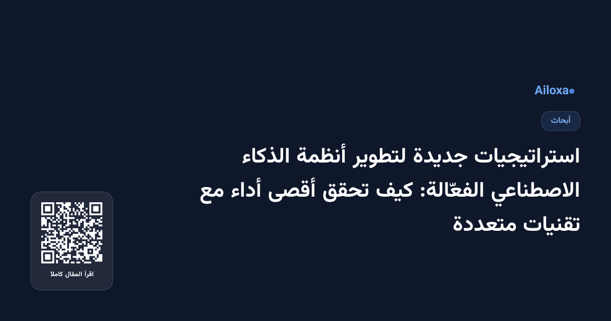استراتيجيات جديدة لتطوير أنظمة الذكاء الاصطناعي الفعّالة: كيف تحقق أقصى أداء مع تقنيات متعددة