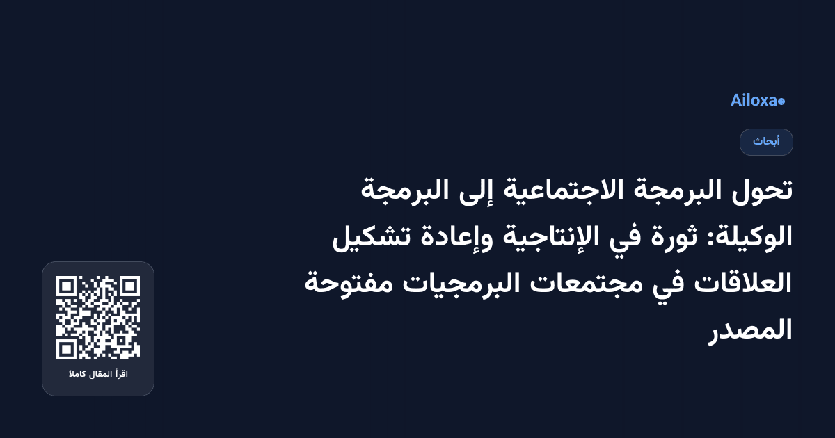 تحول البرمجة الاجتماعية إلى البرمجة الوكيلة: ثورة في الإنتاجية وإعادة تشكيل العلاقات في مجتمعات البرمجيات مفتوحة المصدر