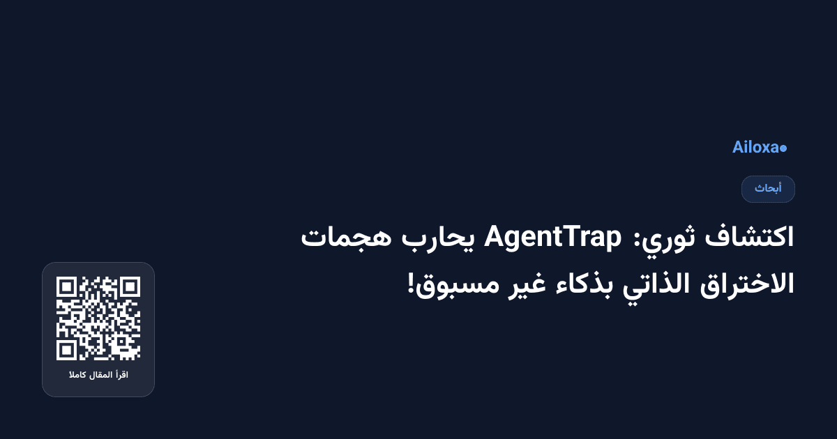 اكتشاف ثوري: AgentTrap يحارب هجمات الاختراق الذاتي بذكاء غير مسبوق!