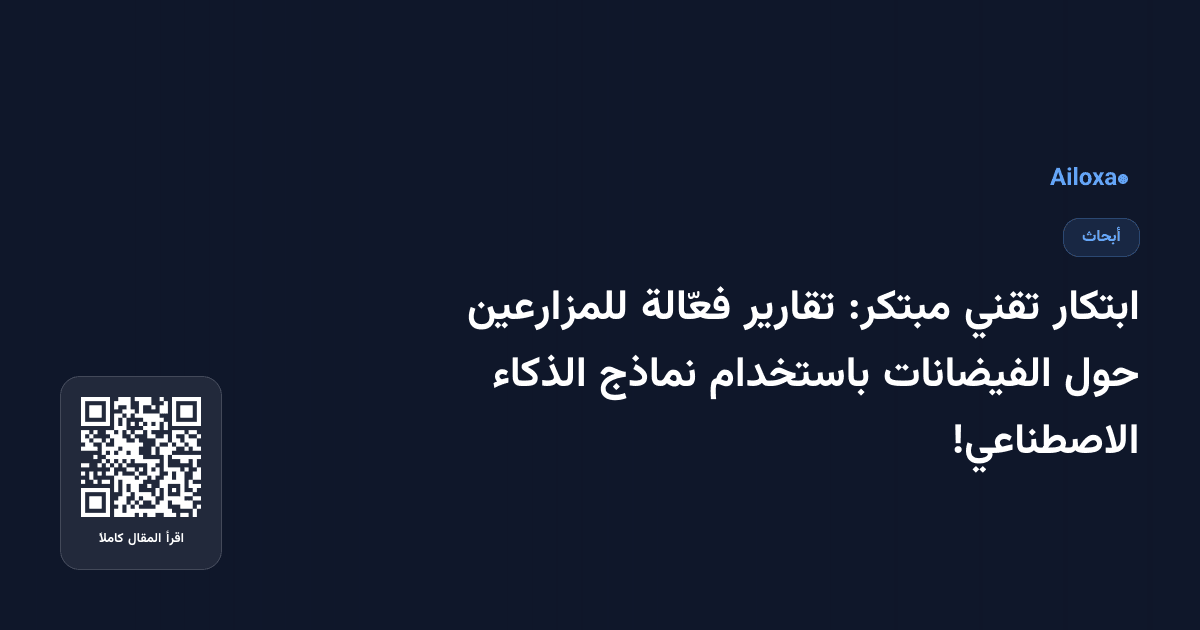 ابتكار تقني مبتكر: تقارير فعّالة للمزارعين حول الفيضانات باستخدام نماذج الذكاء الاصطناعي!