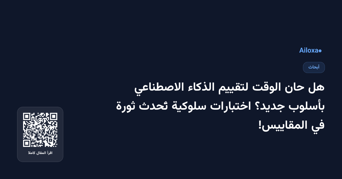 هل حان الوقت لتقييم الذكاء الاصطناعي بأسلوب جديد؟ اختبارات سلوكية تُحدث ثورة في المقاييس!