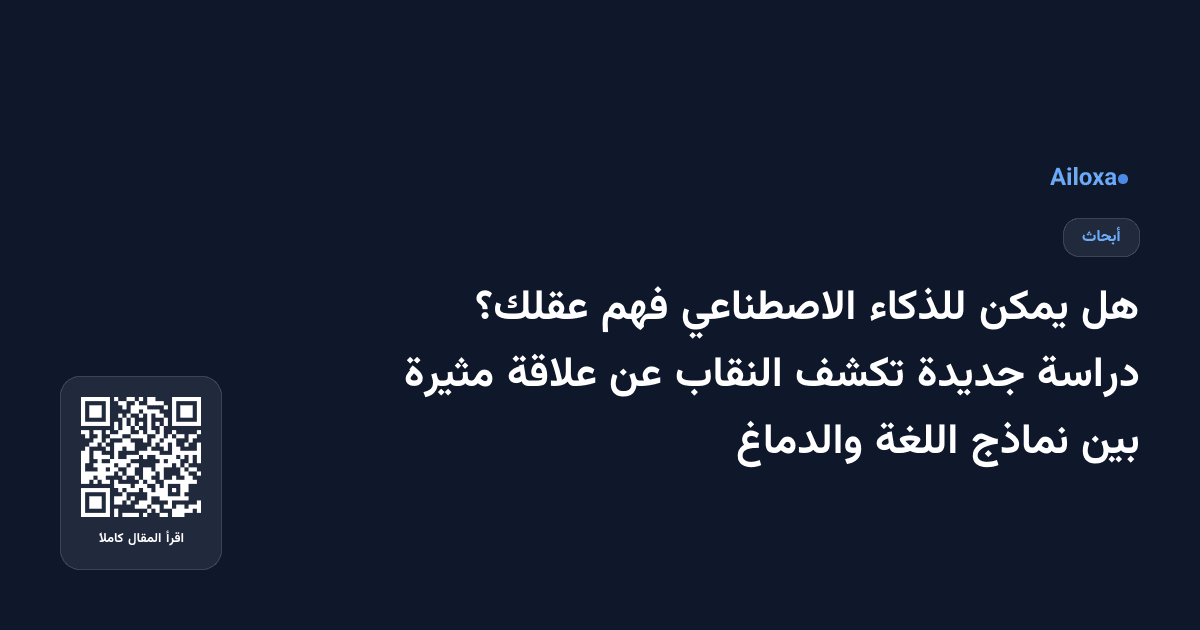 هل يمكن للذكاء الاصطناعي فهم عقلك؟ دراسة جديدة تكشف النقاب عن علاقة مثيرة بين نماذج اللغة والدماغ
