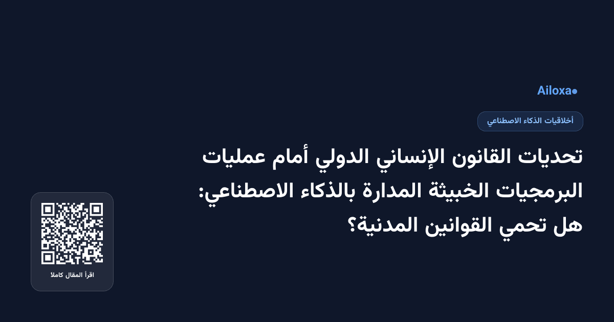 تحديات القانون الإنساني الدولي أمام عمليات البرمجيات الخبيثة المدارة بالذكاء الاصطناعي: هل تحمي القوانين المدنية؟