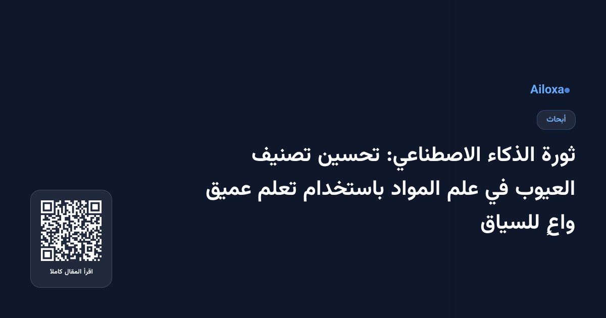 ثورة الذكاء الاصطناعي: تحسين تصنيف العيوب في علم المواد باستخدام تعلم عميق واعٍ للسياق