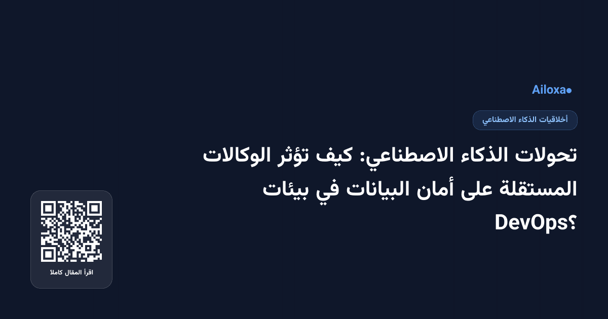 تحولات الذكاء الاصطناعي: كيف تؤثر الوكالات المستقلة على أمان البيانات في بيئات DevOps؟
