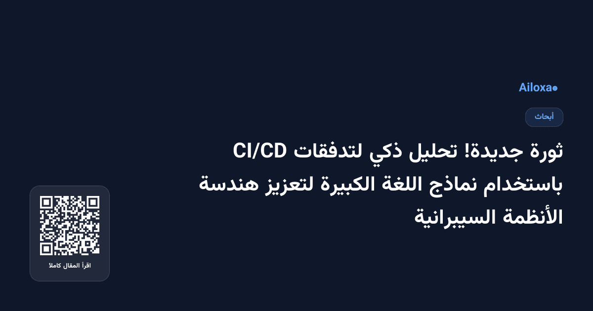 ثورة جديدة! تحليل ذكي لتدفقات CI/CD باستخدام نماذج اللغة الكبيرة لتعزيز هندسة الأنظمة السيبرانية