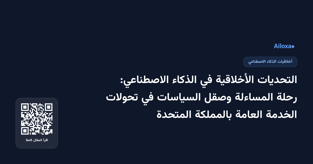 التحديات الأخلاقية في الذكاء الاصطناعي: رحلة المساءلة وصقل السياسات في تحولات الخدمة العامة بالمملكة المتحدة