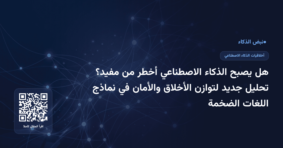 هل يصبح الذكاء الاصطناعي أخطر من مفيد؟ تحليل جديد لتوازن الأخلاق والأمان في نماذج اللغات الضخمة