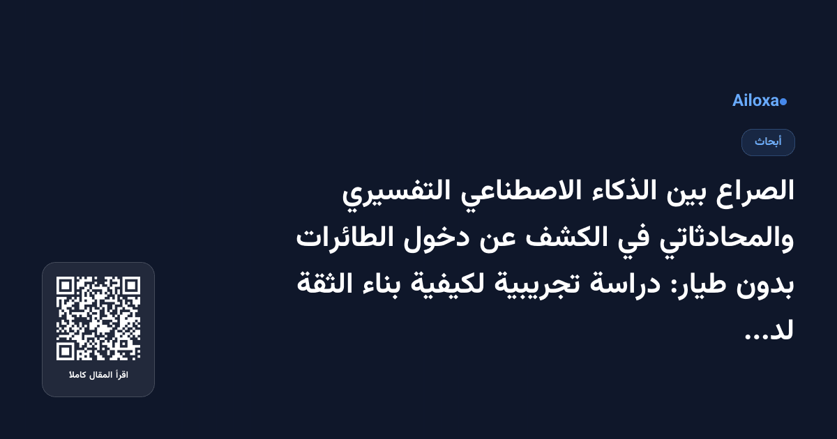 الصراع بين الذكاء الاصطناعي التفسيري والمحادثاتي في الكشف عن دخول الطائرات بدون طيار: دراسة تجريبية لكيفية بناء الثقة لدى المشغلين
