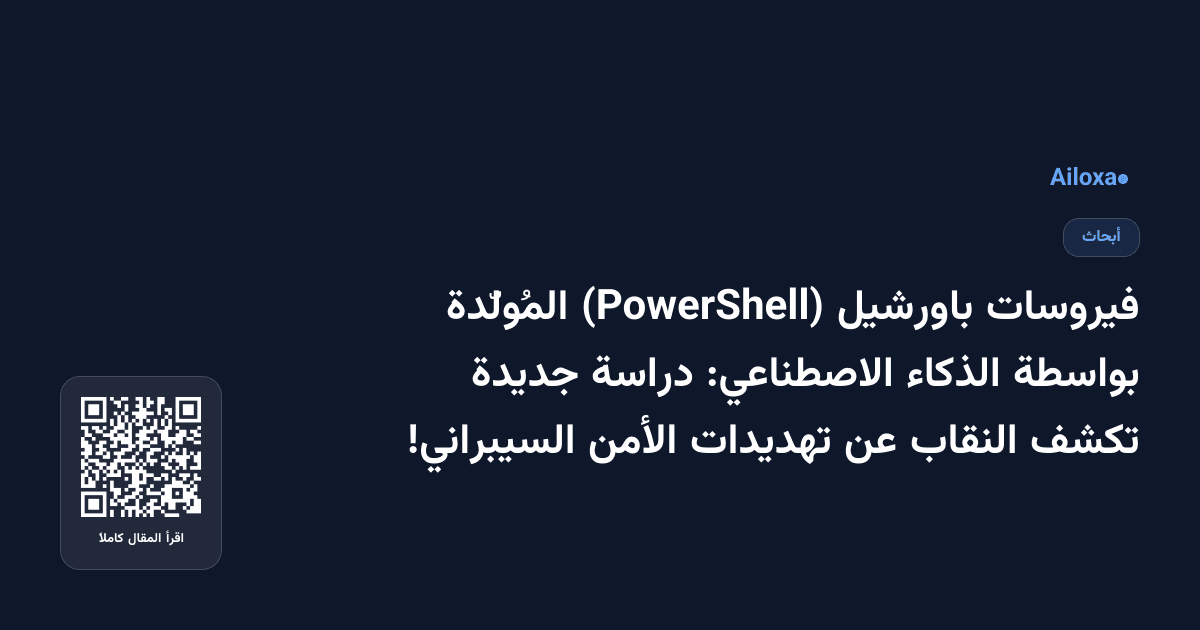 فيروسات باورشيل (PowerShell) المُولّدة بواسطة الذكاء الاصطناعي: دراسة جديدة تكشف النقاب عن تهديدات الأمن السيبراني!