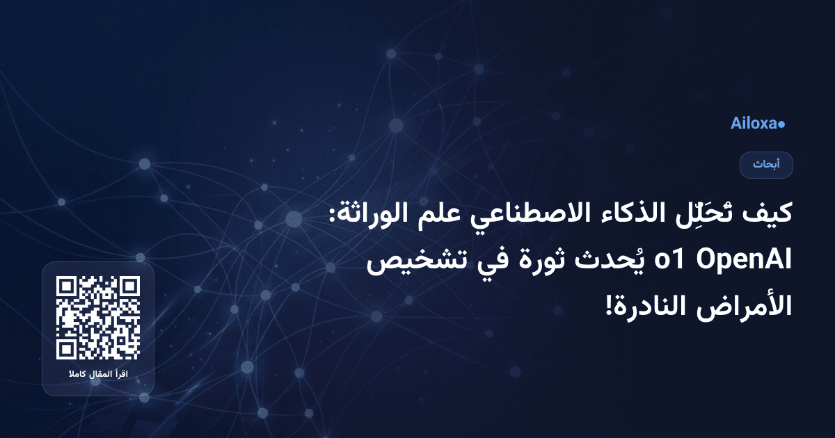 كيف تُحَلِّل الذكاء الاصطناعي علم الوراثة: OpenAI o1 يُحدث ثورة في تشخيص الأمراض النادرة!