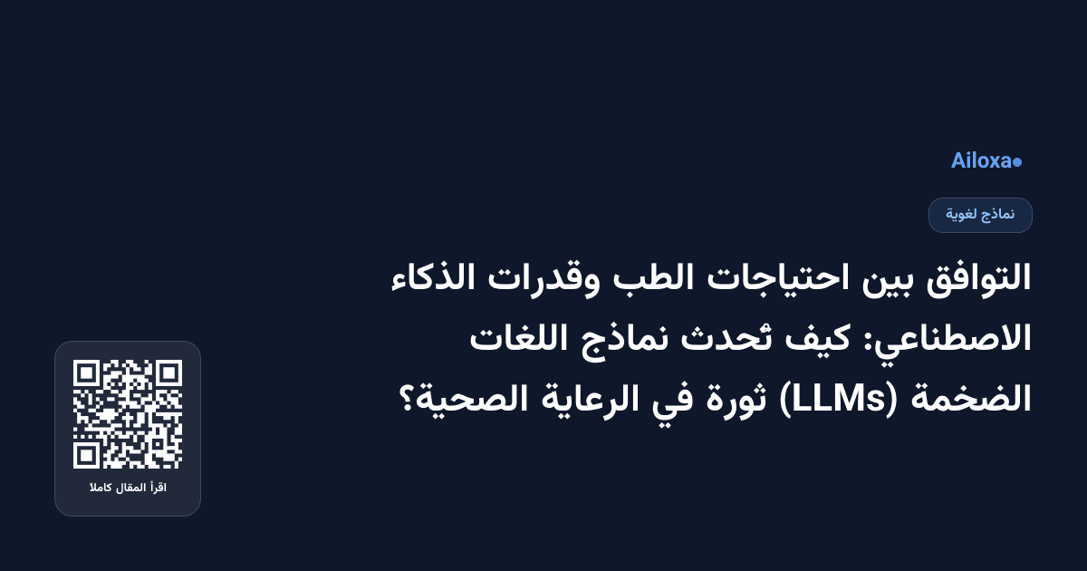 التوافق بين احتياجات الطب وقدرات الذكاء الاصطناعي: كيف تُحدث نماذج اللغات الضخمة (LLMs) ثورة في الرعاية الصحية؟