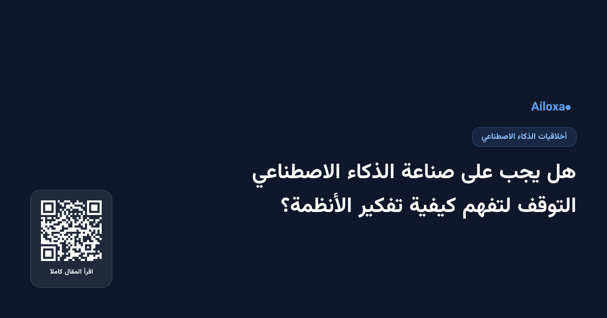 هل يجب على صناعة الذكاء الاصطناعي التوقف لتفهم كيفية تفكير الأنظمة؟
