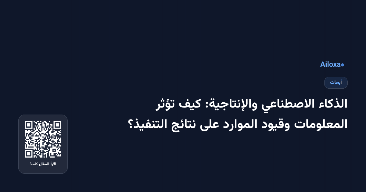 الذكاء الاصطناعي والإنتاجية: كيف تؤثر المعلومات وقيود الموارد على نتائج التنفيذ؟