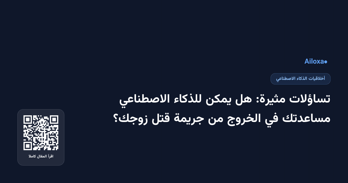 تساؤلات مثيرة: هل يمكن للذكاء الاصطناعي مساعدتك في الخروج من جريمة قتل زوجك؟
