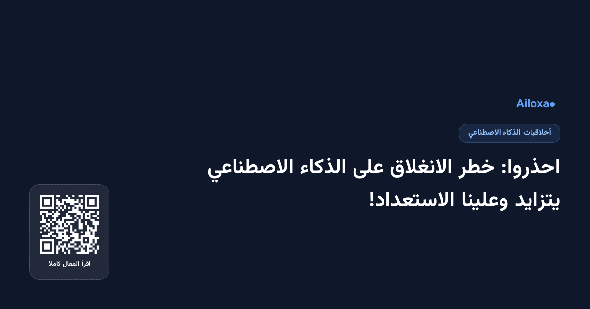 احذروا: خطر الانغلاق على الذكاء الاصطناعي يتزايد وعلينا الاستعداد!