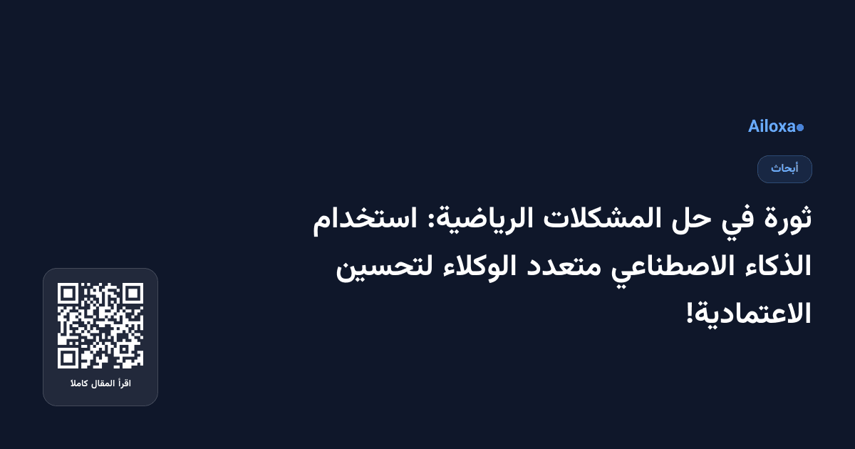ثورة في حل المشكلات الرياضية: استخدام الذكاء الاصطناعي متعدد الوكلاء لتحسين الاعتمادية!