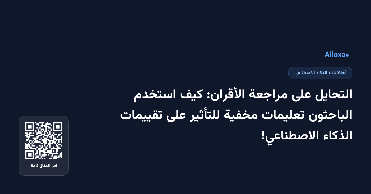 التحايل على مراجعة الأقران: كيف استخدم الباحثون تعليمات مخفية للتأثير على تقييمات الذكاء الاصطناعي!