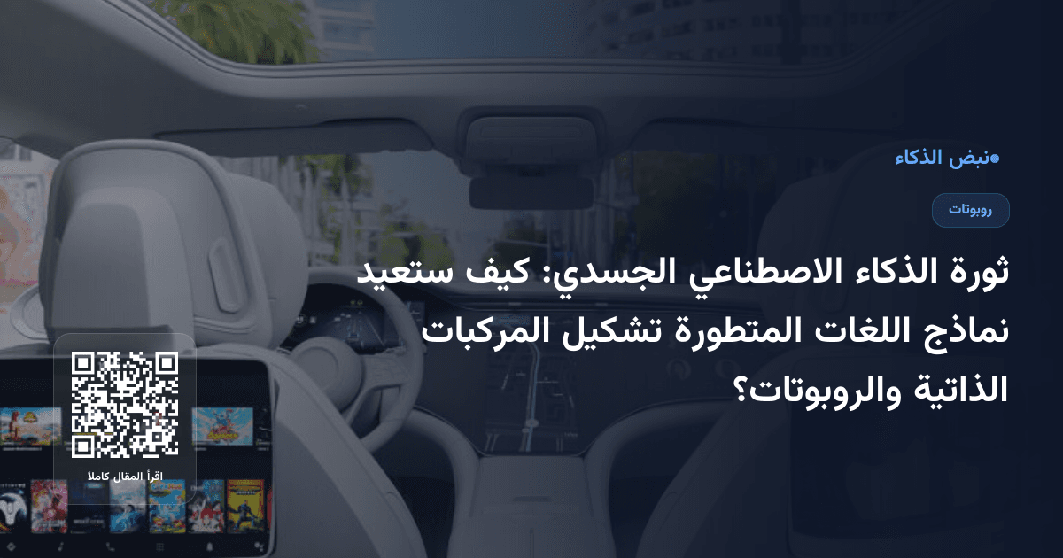 ثورة الذكاء الاصطناعي الجسدي: كيف ستعيد نماذج اللغات المتطورة تشكيل المركبات الذاتية والروبوتات؟