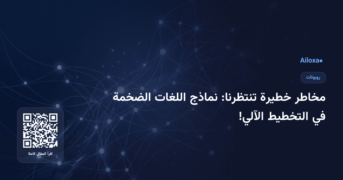 مخاطر خطيرة تنتظرنا: نماذج اللغات الضخمة في التخطيط الآلي!
