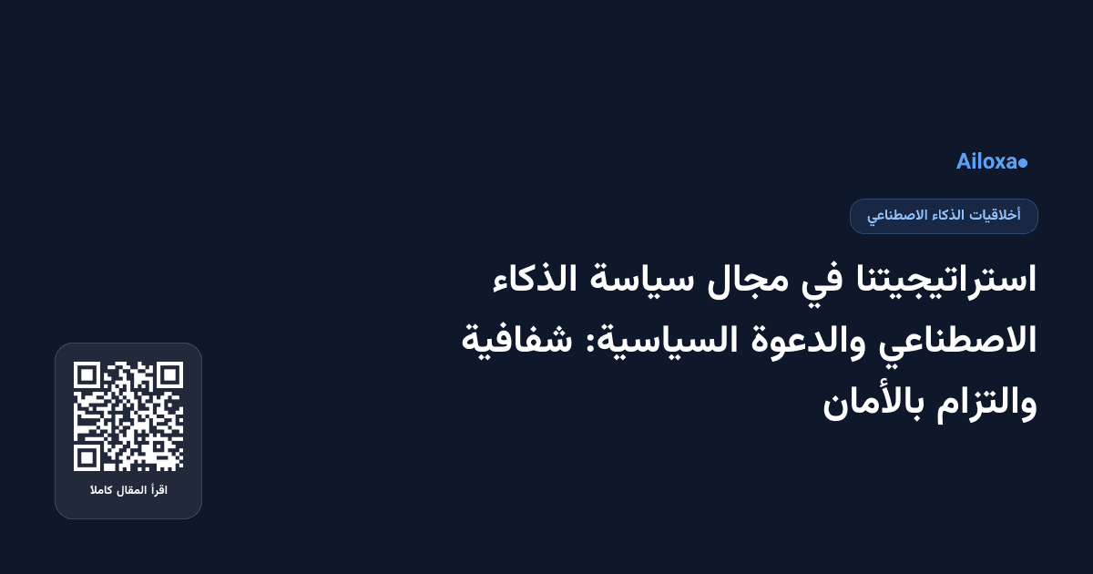 استراتيجيتنا في مجال سياسة الذكاء الاصطناعي والدعوة السياسية: شفافية والتزام بالأمان