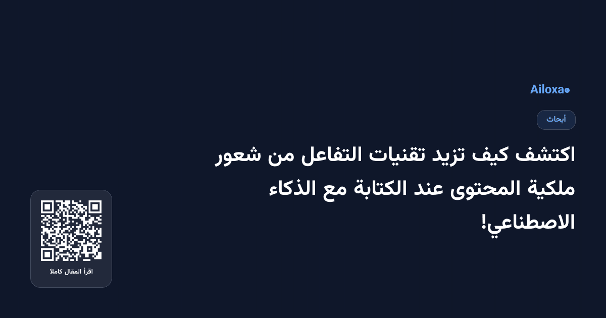 اكتشف كيف تزيد تقنيات التفاعل من شعور ملكية المحتوى عند الكتابة مع الذكاء الاصطناعي!