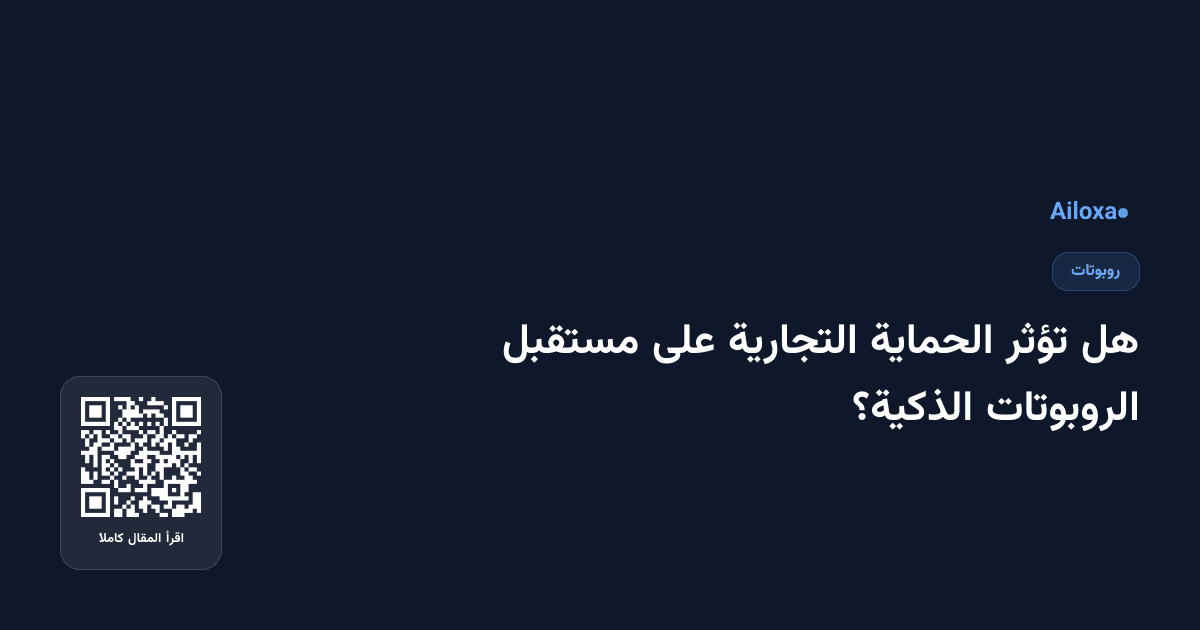 هل تؤثر الحماية التجارية على مستقبل الروبوتات الذكية؟