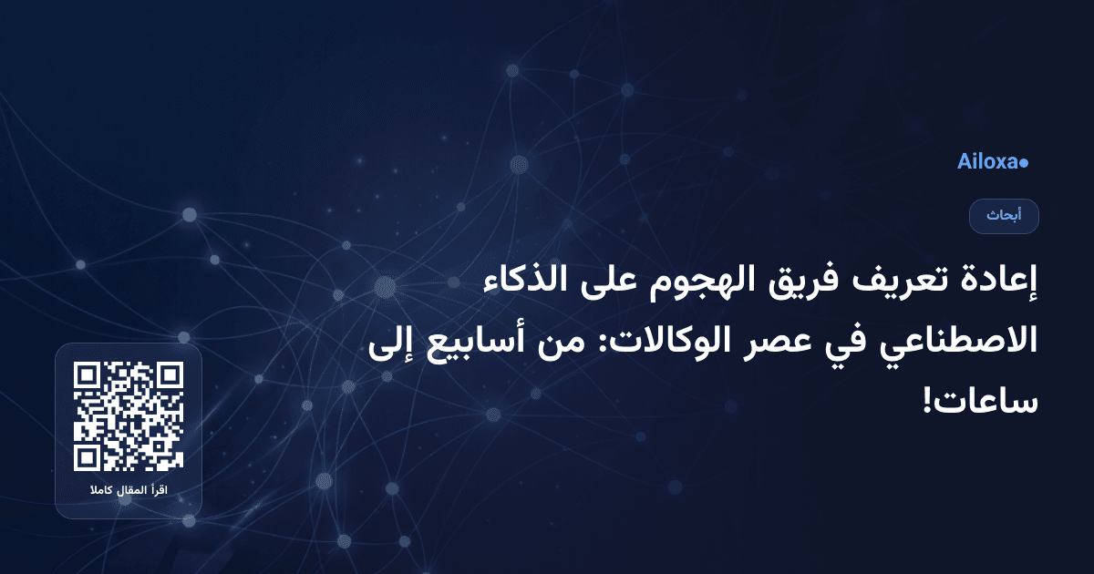 إعادة تعريف فريق الهجوم على الذكاء الاصطناعي في عصر الوكالات: من أسابيع إلى ساعات!