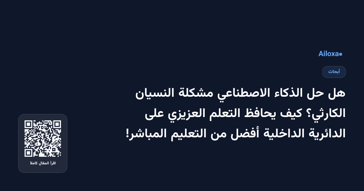 هل حل الذكاء الاصطناعي مشكلة النسيان الكارثي؟ كيف يحافظ التعلم العزيزي على الدائرية الداخلية أفضل من التعليم المباشر!