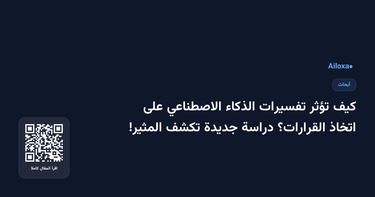 كيف تؤثر تفسيرات الذكاء الاصطناعي على اتخاذ القرارات؟ دراسة جديدة تكشف المثير!