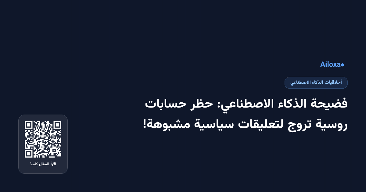 فضيحة الذكاء الاصطناعي: حظر حسابات روسية تروج لتعليقات سياسية مشبوهة!