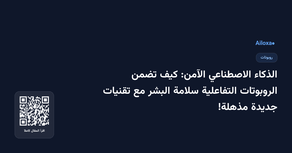 الذكاء الاصطناعي الآمن: كيف تضمن الروبوتات التفاعلية سلامة البشر مع تقنيات جديدة مذهلة!