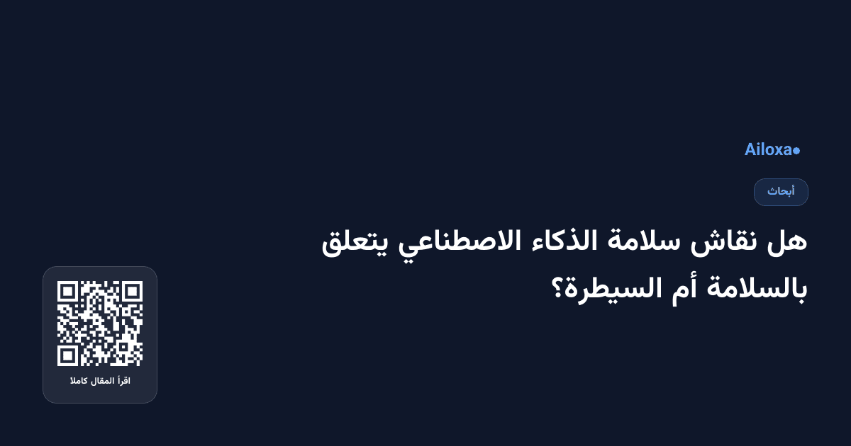 هل نقاش سلامة الذكاء الاصطناعي يتعلق بالسلامة أم السيطرة؟