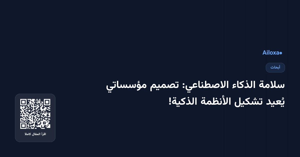 سلامة الذكاء الاصطناعي: تصميم مؤسساتي يُعيد تشكيل الأنظمة الذكية!